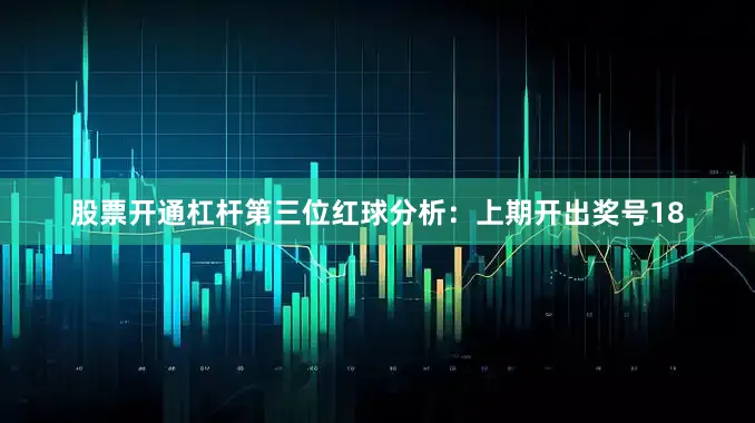 股票开通杠杆　　第三位红球分析：上期开出奖号18
