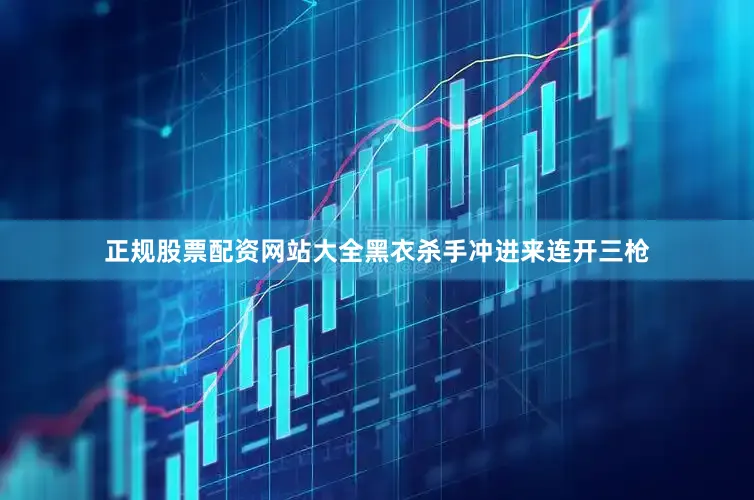 正规股票配资网站大全黑衣杀手冲进来连开三枪