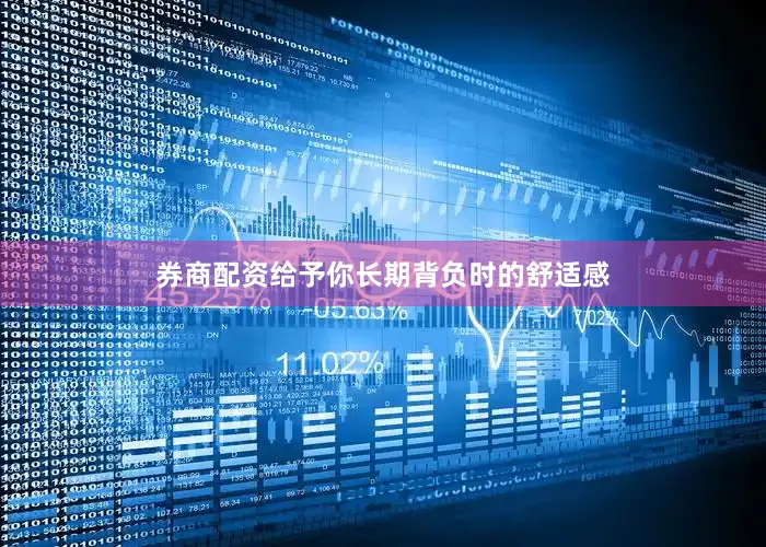 券商配资给予你长期背负时的舒适感