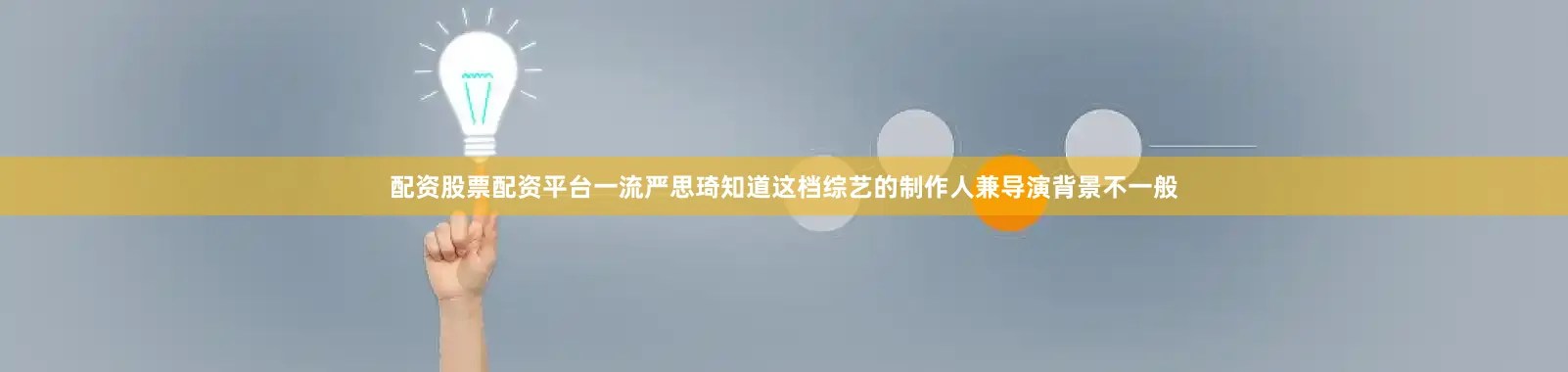 配资股票配资平台一流严思琦知道这档综艺的制作人兼导演背景不一般