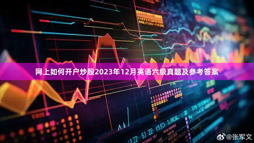网上如何开户炒股2023年12月英语六级真题及参考答案