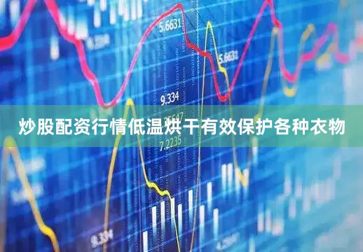 炒股配资行情低温烘干有效保护各种衣物