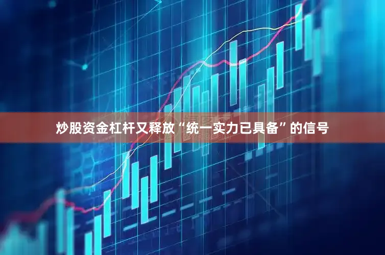 炒股资金杠杆又释放“统一实力已具备”的信号