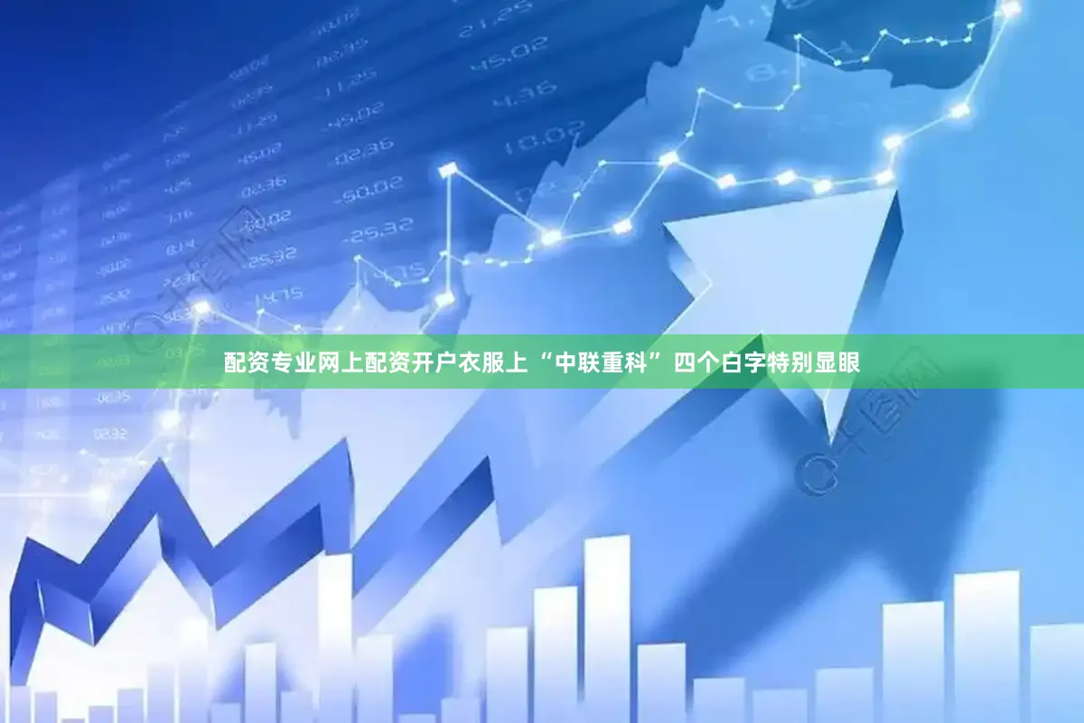 配资专业网上配资开户衣服上 “中联重科” 四个白字特别显眼