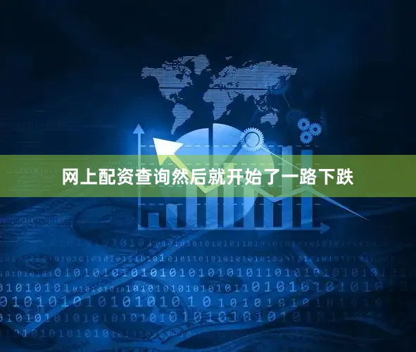 网上配资查询然后就开始了一路下跌
